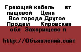 Греющий кабель- 10 вт (пищевой) › Цена ­ 100 - Все города Другое » Продам   . Кировская обл.,Захарищево п.